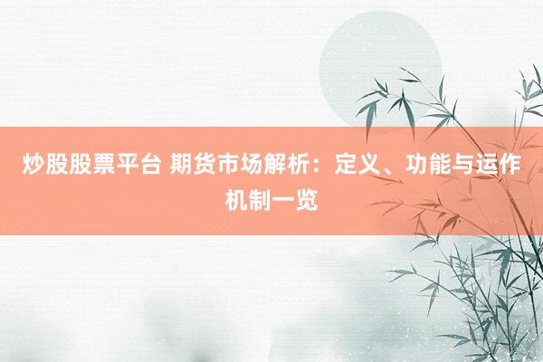 炒股股票平台 期货市场解析：定义、功能与运作机制一览