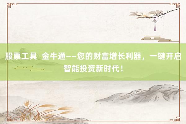 股票工具 金牛通——您的财富增长利器,一键开启智能投资新时代!