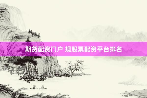 期货配资门户 规股票配资平台排名